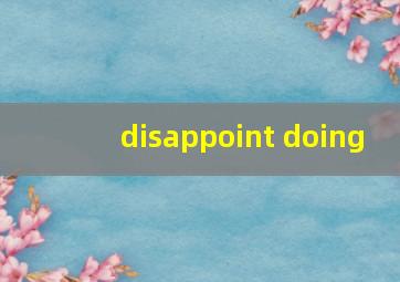 disappoint doing